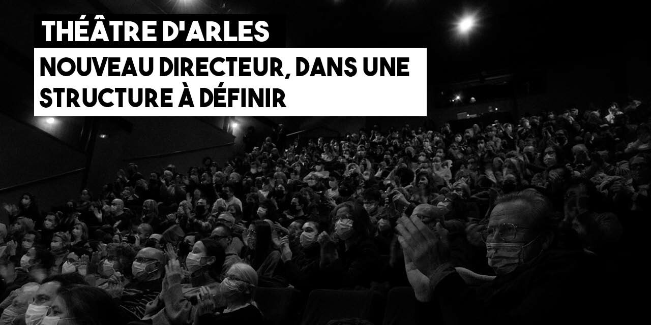 Théâtre d’Arles : Nouveau directeur, dans une structure « à définir »