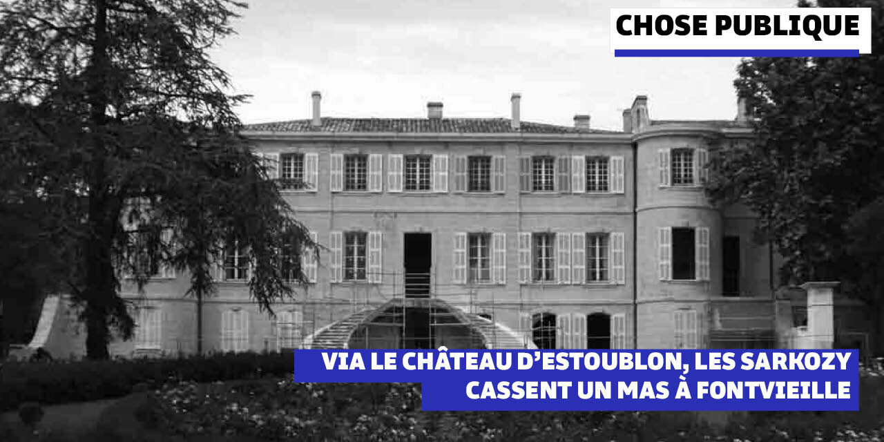 Via le château d’Estoublon, les Sarkozy cassent un mas à Fontvieille